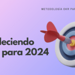 Estableciendo Objetivos y Resultados Clave con la Metodología OKR para el Año 2024